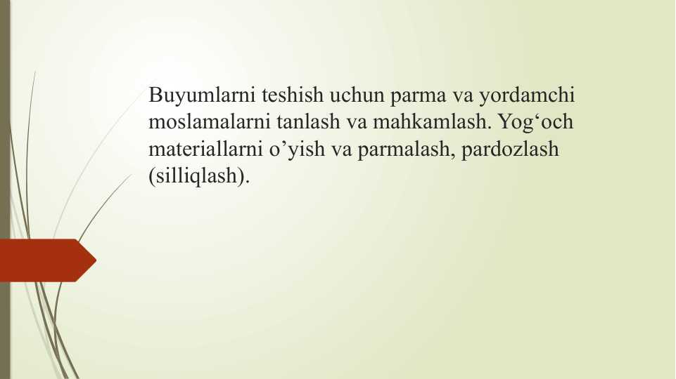 Buyumlarni teshish uchun parma va yordamchi moslamalarni tanlash va mahkamlash. Yog‘och materiallarni o’yish va parmalash, pardozlash (silliqlash).