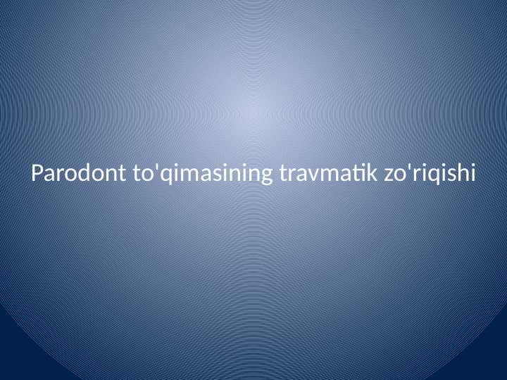 Parodont
 to'qimasining travmatik zo'riqishi