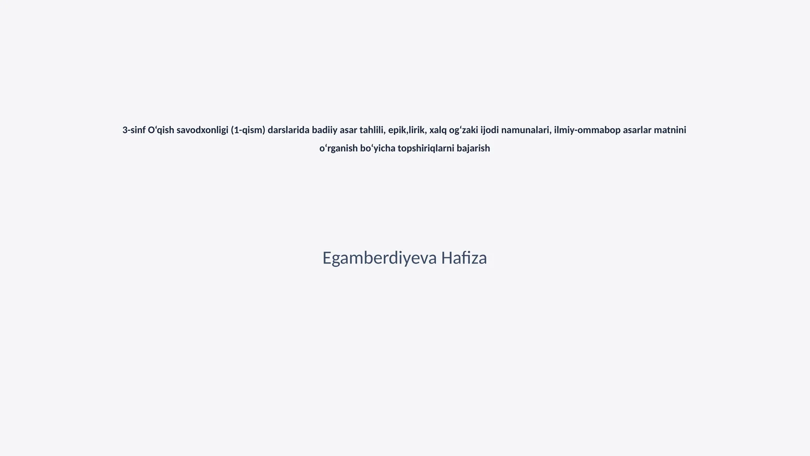 3-sinf O‘qish savodxonligi (1-qism) darslarida badiiy asar tahlili, epik,lirik, xalq og‘zaki ijodi namunalari, ilmiy-ommabop asarlar matnini o‘rganish bo‘yicha topshiriqlarni bajarish