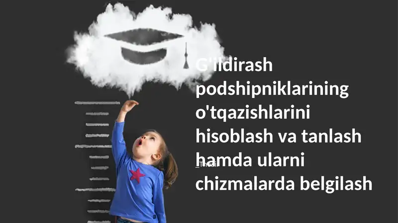G'ildirash podshipniklarining o'tqazishlarini hisoblash va tanlash