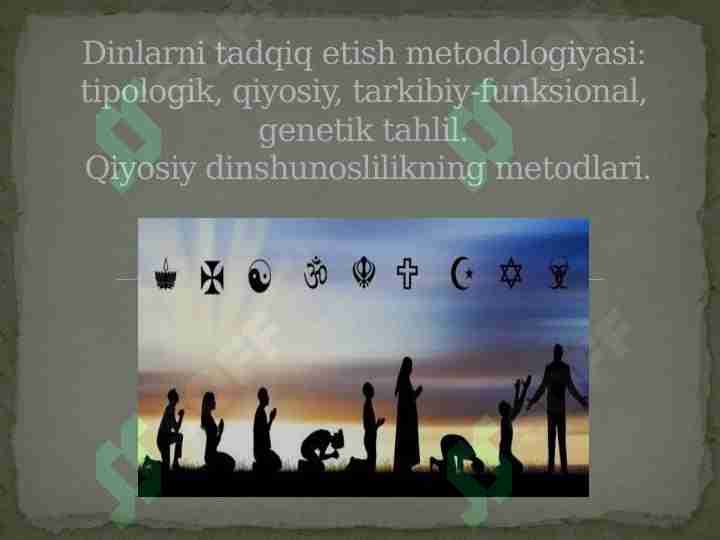 Dinlarni tadqiq etish metodologiyasi tipologik, qiyosiy, tarkibiy-funksional, genetik tahlil. Qiyosiy dinshunoslilikning metodlari.