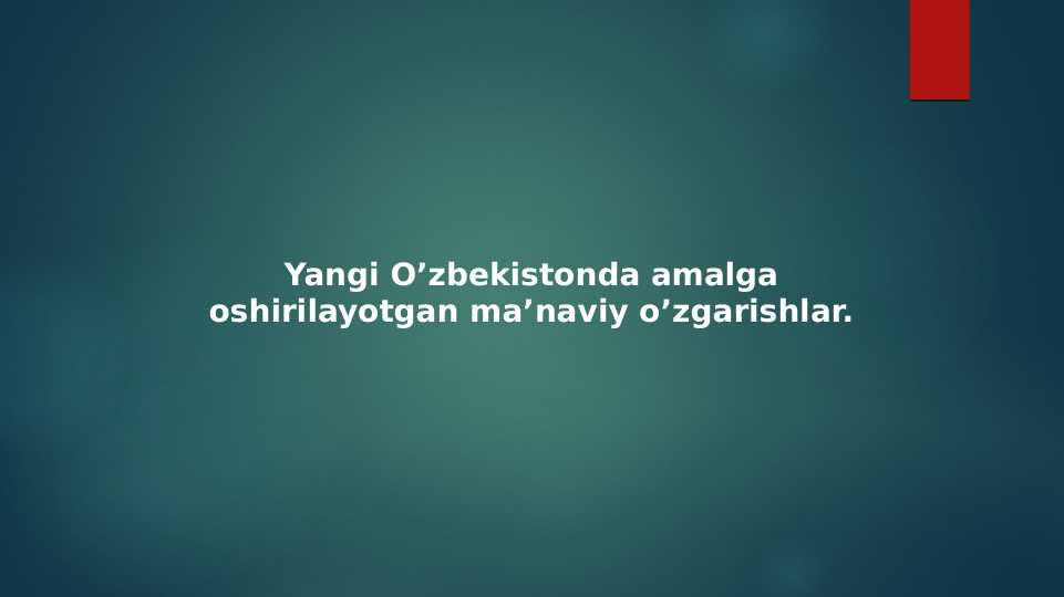 Yangi O’zbekistonda amalga oshirilayotgan ma’naviy o’zgarishlar.