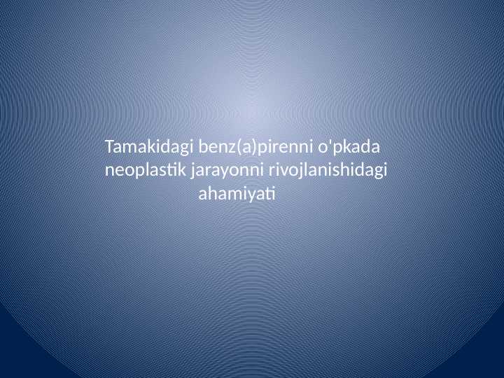 Tamakidagi benz(a)pirenni o'pkada neoplastik jarayonni rivojlanishidagi
ahamiyati