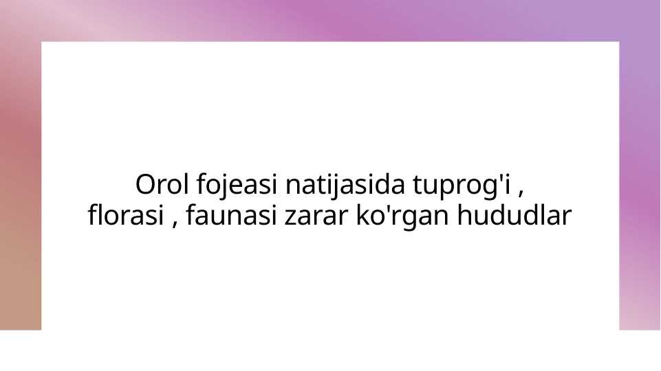 Orol fojeasi natijasida tuprog'i , florasi , faunasi zarar ko'rgan hududlar